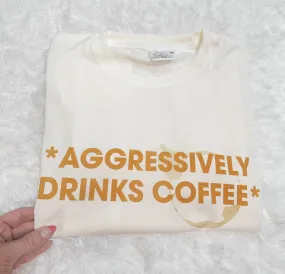 Aggressively drinks coffee